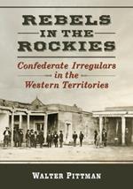 Rebels in the Rockies: Confederate Irregulars in the Western Territories