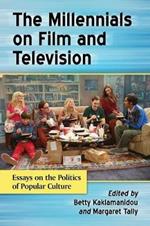 The Millennials on Film and Television: Essays on the Politics of Popular Culture