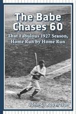 The Babe Chases 60: That Fabulous 1927 Season, Home Run by Home Run