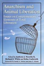 Anarchism and Animal Liberation: Essays on Complementary Elements of Total Liberation