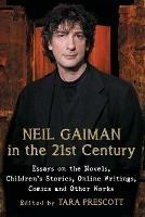 Neil Gaiman in the 21st Century: Essays on the Novels, Children's Stories, Online Writings, Comics and Other Works