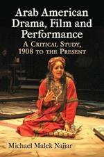 Arab American Drama, Film and Performance: A Critical Study, 1908 to the Present