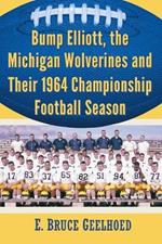 The Michigan Wolverines' 1964 Surprise: Bump Elliott and the Football Squad That Defied Expectations