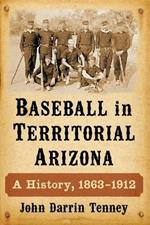 Baseball in Territorial Arizona: A History, 1863-1912