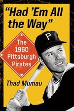 Had 'Em All the Way: The 1960 Pittsburgh Pirates