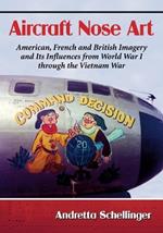 Aircraft Nose Art: American, French and British Imagery and Its Influences from World War I through the Vietnam War