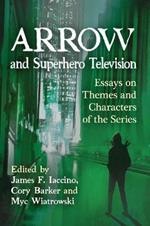 Arrow and Superhero Television: Essays on Themes and Characters of the Series