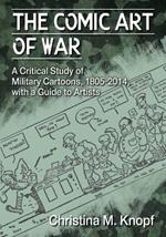 The Comic Art of War: A Critical Study of Military Cartoons, 1805-2014, with a Guide to Artists