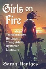Girls on Fire: Transformative Heroines in Young Adult Dystopian Literature