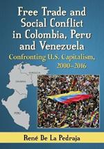 Free Trade and Social Conflict in Colombia, Peru and Venezuela: Confronting U.S. Capitalism, 2000-2016