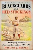 Blackguards and Red Stockings: A History of Baseball's National Association, 1871-1875