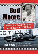 Bud Moore: Memoir of a Country Mechanic from D-Day to NASCAR Glory