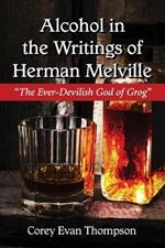 Alcohol in the Writings of Herman Melville: The Ever-Devilish God of Grog