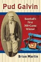 Pud Galvin: Baseball's First 300-Game Winner