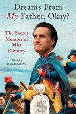 Dreams from My Father, Okay?: The Secret Memoir of Mitt Romney