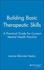 Building Basic Therapeutic Skills: A Practical Guide for Current Mental Health Practice