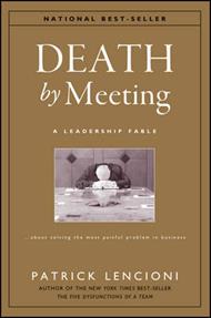 Death by Meeting: A Leadership Fable...About Solving the Most Painful Problem in Business