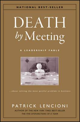Death by Meeting: A Leadership Fable...About Solving the Most Painful Problem in Business - Patrick M. Lencioni - cover