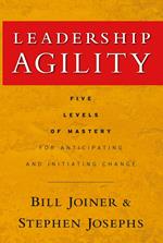 Leadership Agility: Five Levels of Mastery for Anticipating and Initiating Change