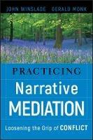 Practicing Narrative Mediation: Loosening the Grip of Conflict