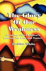 The Glory of Our Weakness: Sermons with Children's Lessons for Lent and Easter