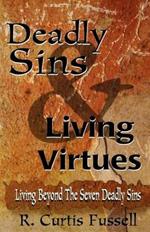 Deadly Sins and Living Virtues: Living Beyond the Seven Deadly Sins