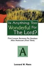 Is Anything Too Wonderful for the Lord?: First Lesson Sermons for Sundays After Pentecost (First Third): Cycle a