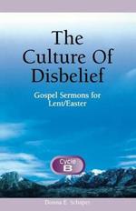 The Culture of Disbelief: Gospel Sermons for Lent/Easter, Cycle B