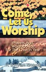 Come, Let Us Worship: Prayers and Worship AIDS for the Church Year