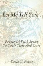 Let Me Tell You...: People of Faith Speak to Their Times and Ours