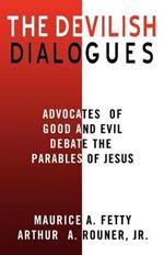 The Devilish Dialogues: Advocates for Good and Evil Debate the Parables of Jesus