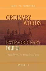 Ordinary Words, Extraordinary Deeds: Preaching The Miracles Of Jesus Cycle C