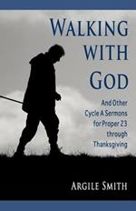 Walking with God and Other Cycle a Sermons for Proper 23 Through Thanksgiving