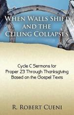 When Walls Shift and the Ceiling Collapses: Gospel Sermons for Proper 23 Through Thanksgiving, Cycle C