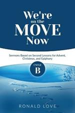 We're On The Move Now: Cycle B Sermons Based on Second Lessons for Advent, Christmas, and Epiphany