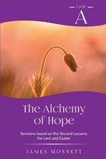 The Alchemy of Hope: Cycle A Sermons Based on the Second Lesson for Lent and Easter