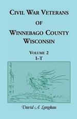 Civil War Veterans of Winnebago County, Wisconsin: Volume 2, I - T