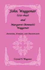 John Wagoner (1751-1842) and Margaret (Bonnet) Waggoner: Ancestors, Families, and Descendants