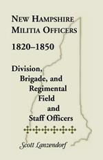 New Hampshire Militia Officers, 1820-1850: Division, Brigade, and Regimental Field and Staff Officers