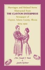 Marriages and Related Items Abstracted from Clayton Enterprise Newspaper of Clayton, Adams County, Illinois, 1879-1900