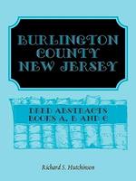 Burlington County, New Jersey, Deed Abstracts: Books A, B and C