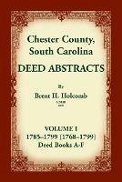 Chester County, South Carolina, Deed Abstracts, Volume I: 1785-1799 [1768-1799] Deed Book A-F