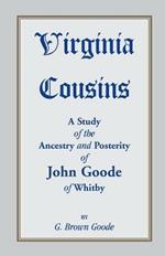 Virginia Cousins: A Study of the Ancestry and Posterity of John Goode of Whitby, a Virginia Colonist of the Seventeenth Century, with No