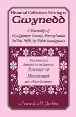 Historical Collections Relating To Gwynedd: A Township of Montgomery County, Pennsylvania