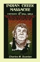 Indian Creek Massacre and Captivity of Hall Girls: Complete History of the Massacre of Sixteen Whites