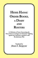 Hesse-Hanau Order Books, A Diary and Roster: A Collection of Items Concerning the Hesse-Hanau Contingent of Hessians Fighting Against the American Colonists in the Revolutionary War