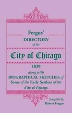 Fergus' Directory of the City of Chicago, 1839, along with Biographical Sketches of Some of the Early Settlers of the City of Chicago