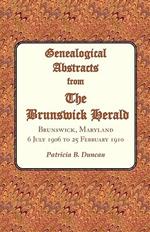 Genealogical Abstracts from the Brunswick Herald. Brunswick, Maryland, 6 July 1906 to 25 February 1910