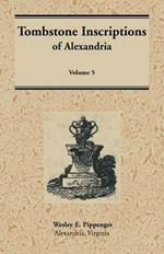 Tombstone Inscriptions of Alexandria, Virginia: Volume 5