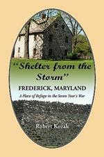 Shelter From the Storm: Frederick - A Place of Refuge in the Seven Year's War